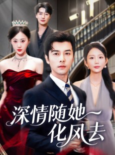 短剧《深情随她化风去》60集短剧完整版免费在线看