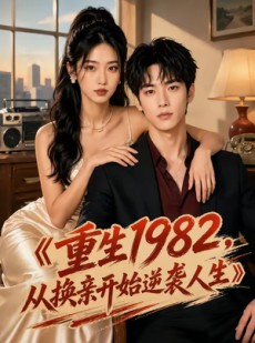 短剧《重生1982，从换亲开始逆袭人生》30集短剧无广告免费看全集