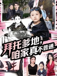 短剧《拜托爹地，咱家真不普通》72集短剧超清画质网盘免费看