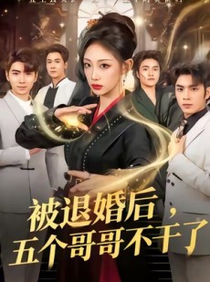 短剧《被退婚后，五个哥哥不干了》53集短剧全集一键解锁观看
