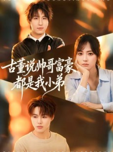 短剧《古董说帅哥富豪都是我小弟》80集短剧全集免费在线追