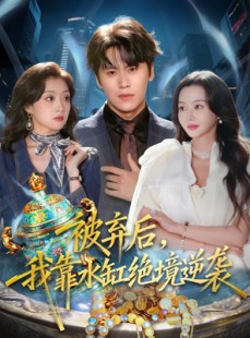 短剧《被弃后，我靠水缸绝境逆袭》78集短剧免费在线观看完整版