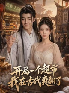 短剧《开局一个超市，我在古代爽翻了》81集短剧超清画质免费观看全集