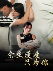 短剧《余生漫漫只为你》60集短剧免费解锁全集观看