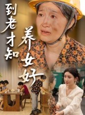短剧《到老才知养女好》35集短剧高清全集一键畅快观看