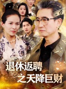 短剧《退休返聘之天降巨财》70集短剧高清流畅在线观看
