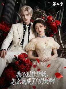 短剧《我不过作作妖，怎么就成了白月光啊第二季》67集短剧在线观看全集无广告