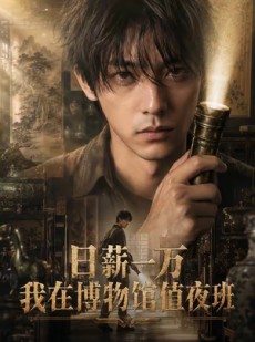 短剧《1日薪一万，我在博物馆值夜班》70集短剧免费观看完整版全集