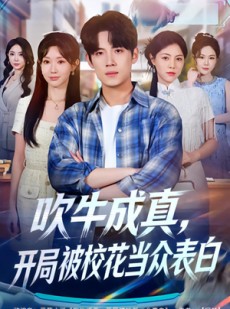 短剧《吹牛成真，开局被校花当众表白》74集短剧完整高清版免费观看