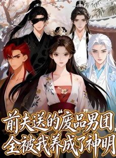 短剧《前夫送的“废品”男团，全被我养成了神明》60集短剧全集在线免费畅享