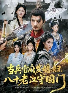短剧《当兵官府发媳妇，八十老汉守国门》80集短剧高清完整版免费看