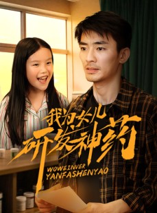 短剧《我为女儿研发神药》65集短剧全集高清无删减版