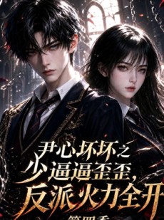 短剧《尹心坏坏之少逼逼歪歪，反派火力全开第四季》59集短剧超清画质免费看