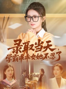 短剧《录取当天学霸乖乖女她不忍了》60集短剧完整版在线免费看