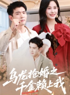 短剧《乌龙抢婚之千金赖上我》60集短剧蓝光画质独家免费放送