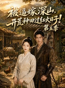 短剧《被逼嫁深山，开荒种田过红火日子!第五季》50集短剧完整版免费观看