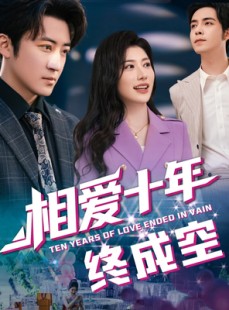 短剧《相爱十年终成空》60集短剧蓝光画质无广告观看