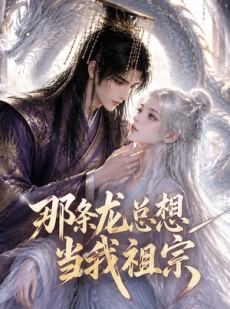短剧《那条龙总想当我祖宗》118集短剧全集在线解锁看