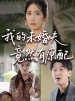 短剧《我的未婚夫竟然有原配》32集短剧完整版免费在线看