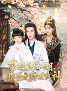 短剧《带娃闯江湖，我爸是隐世武神》61集短剧免费看完整版不卡顿