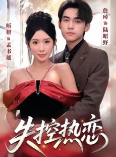 短剧《失控热恋》64集短剧全集免费一键观看