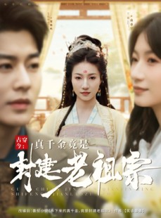 短剧《古穿今：真千金竟是封建老祖宗》84集短剧全集抢先观看不等待