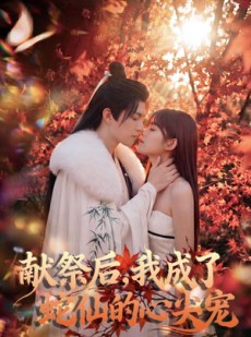 短剧《献祭后，我成了蛇仙的心尖宠》64集短剧高清全集一键观看