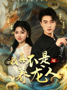 短剧《我真不是养龙人》60集短剧高清全集手机在线观看