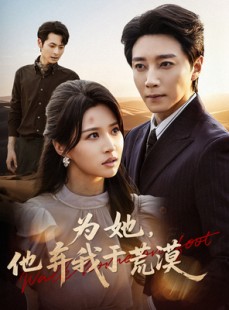 短剧《为她他弃我于荒漠》49集短剧在线看完整大结局