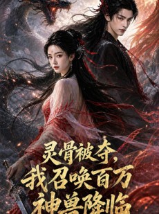 短剧《灵骨被夺，我召唤百万神兽降临！》77集短剧全集在线无广告观看
