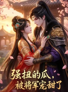 短剧《强扭的瓜，被将军宠甜了》21集短剧超清画质在线赏