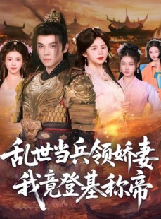 短剧《乱世当兵领娇妻我竟登基称帝》110集短剧在线免费观全集