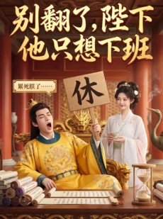 短剧《别翻了，陛下他只想下班》45集短剧一键解锁全集超爽看
