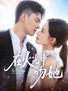 短剧《在火光中吻她》81集短剧全集免费在线观看无删减
