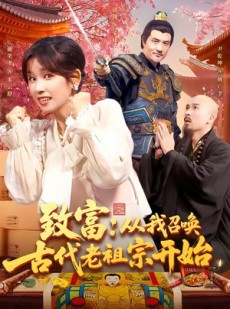 短剧《致富从我召唤古代老祖宗开始》137集短剧免费观看完整版剧集