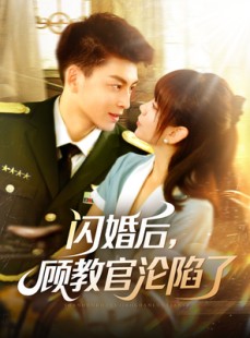 短剧《闪婚后，顾教官沦陷了》114集短剧每日更新同步看