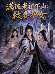 短剧《满级老祖下山：救妻护女》81集短剧完整版免费畅享