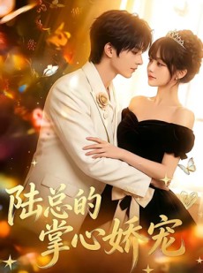 短剧《陆总的掌心娇宠》60集短剧免费观看全集不卡顿