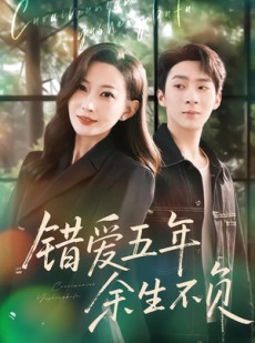 短剧《错爱五年，余生不负》60集短剧全集资源免费在线看