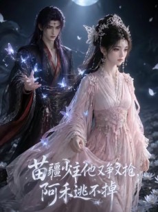 短剧《苗疆少主他又争又抢，阿禾逃不掉》71集短剧超清画质在线追