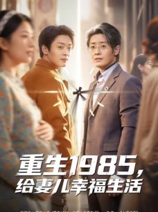 短剧《重生1985，给妻儿幸福生活》80集短剧免费解锁全集资源