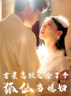 短剧《吉星高照之捡了个狐仙当媳妇》32集短剧无广告版全集在线播放