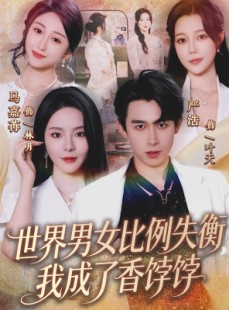 短剧《世界男女比例失衡，我成了香饽饽》62集短剧免费看至大结局