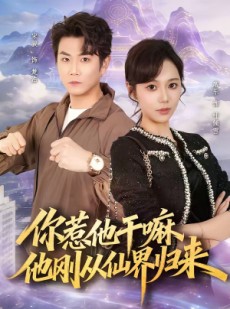 短剧《你惹他干嘛，他刚从仙界归来》80集短剧完整版免费观看