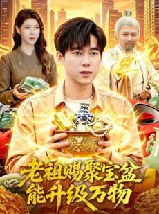 短剧《老祖赐聚宝盆能升级万物》90集短剧超清画质在线观看