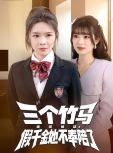 短剧《三个竹马偏听偏信，假千金她不奉陪了》80集短剧在线免费看至大结局