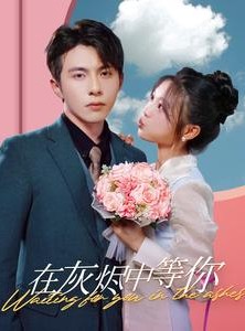 短剧《在灰烬中等你》99集短剧一键解锁全集畅快追