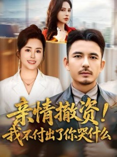 短剧《亲情撤资！我不付出了你哭什么》80集短剧1080P高清在线看全集