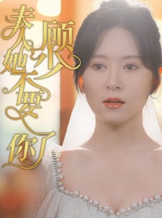 短剧《顾少夫人她不要你了》95集短剧全集资源一键解锁观看