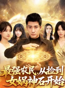 短剧《最强农民，从捡到女娲神石开始》80集短剧在线观看无广告